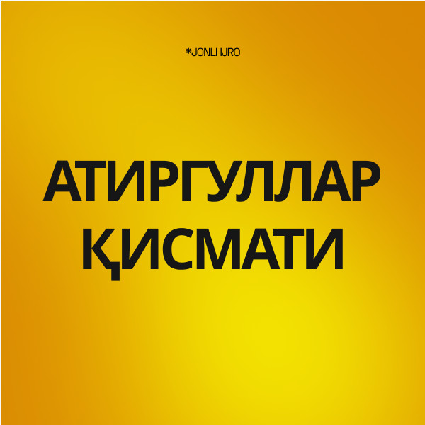“АТИРГУЛЛАР ҚИСМАТИ”